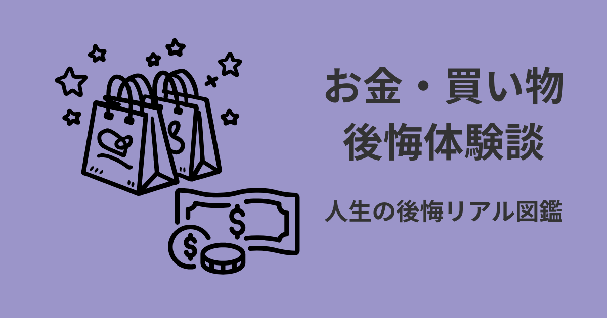 お金・買い物の後悔体験談アイキャッチ｜人生の後悔リアル図鑑